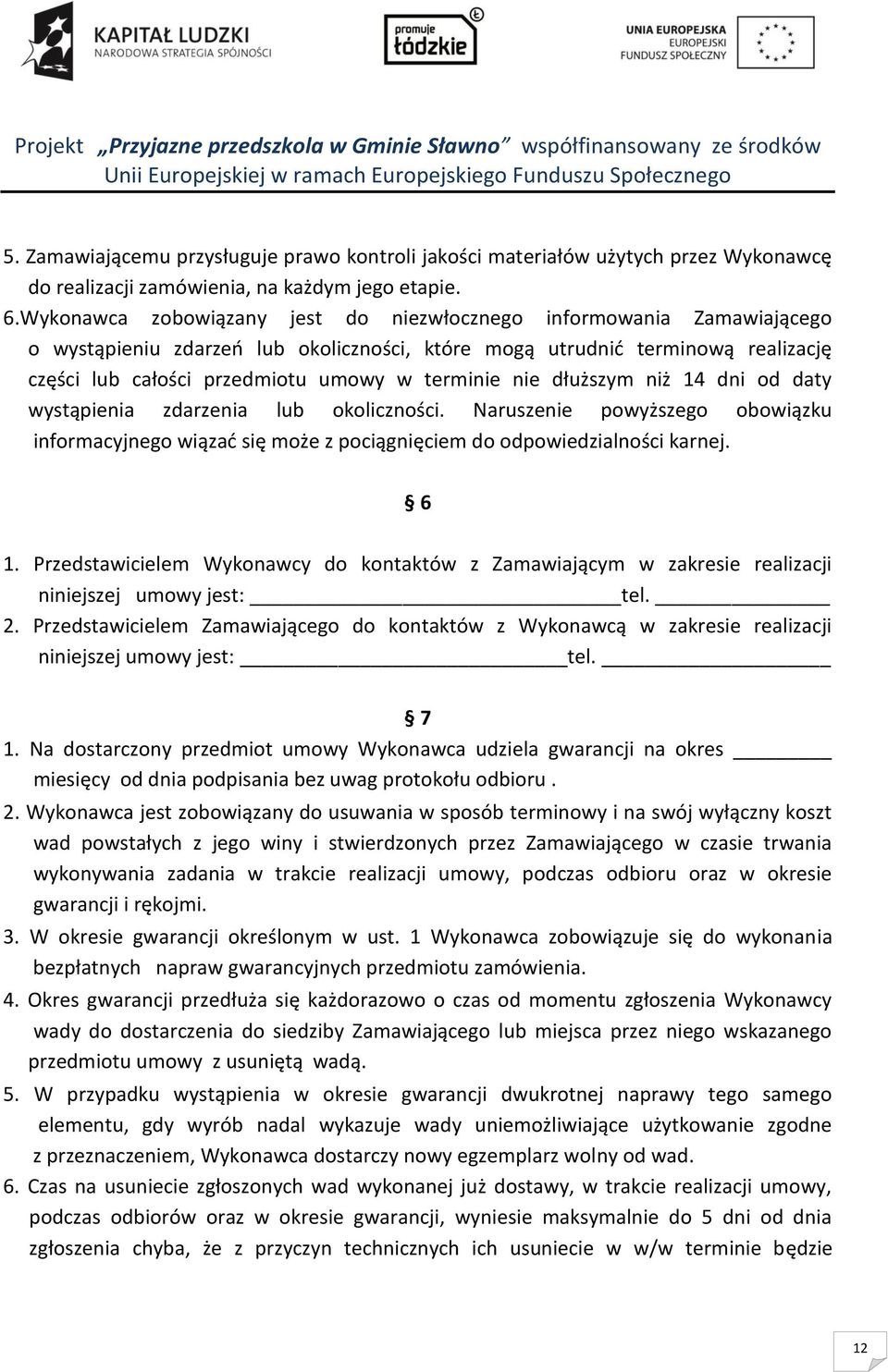 nie dłuższym niż 14 dni od daty wystąpienia zdarzenia lub okoliczności. Naruszenie powyższego obowiązku informacyjnego wiązać się może z pociągnięciem do odpowiedzialności karnej. 6 1.