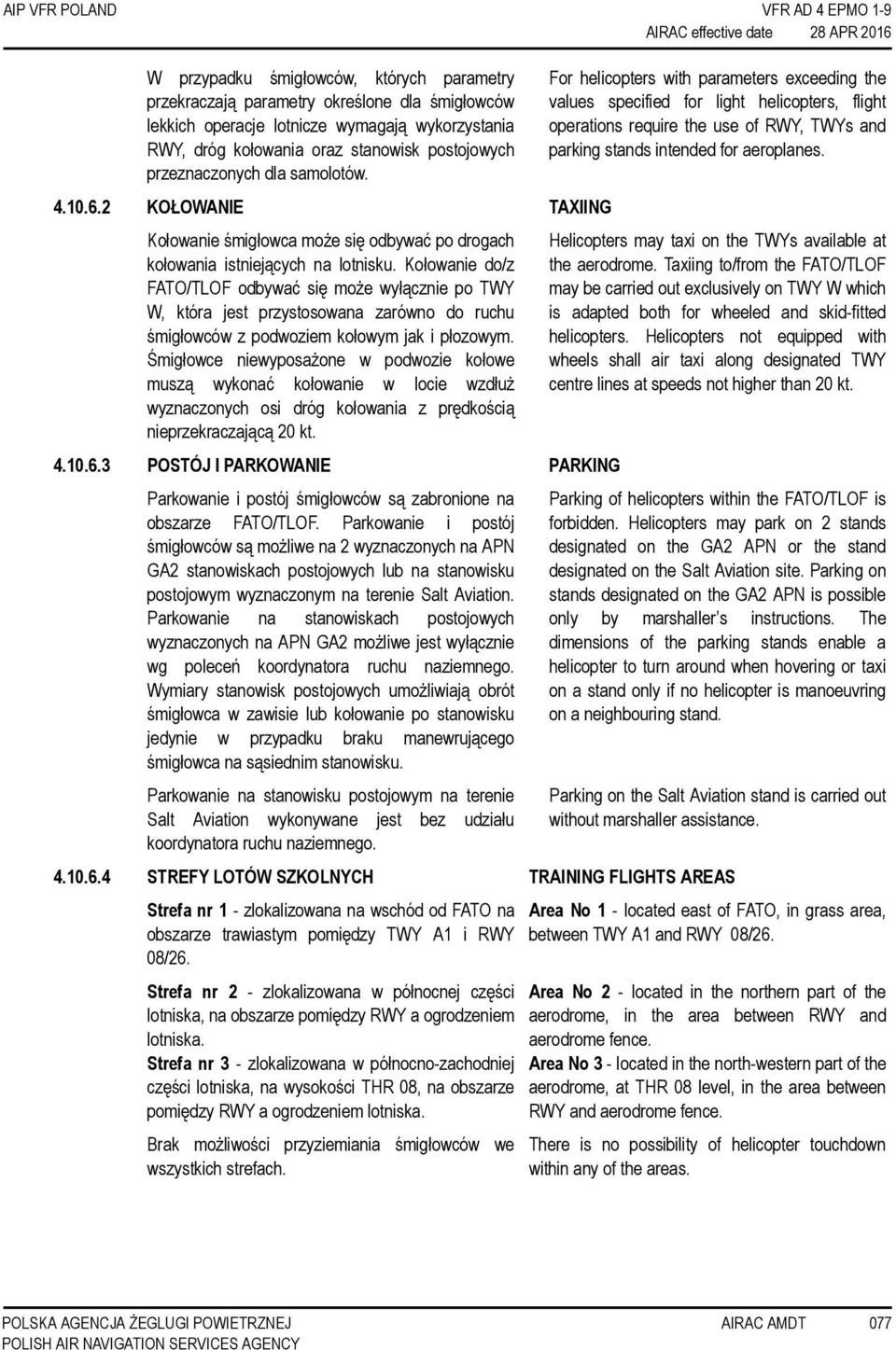 Kołowanie do/z FATO/TLOF odbywać się może wyłącznie po TWY W, która jest przystosowana zarówno do ruchu śmigłowców z podwoziem kołowym jak i płozowym.