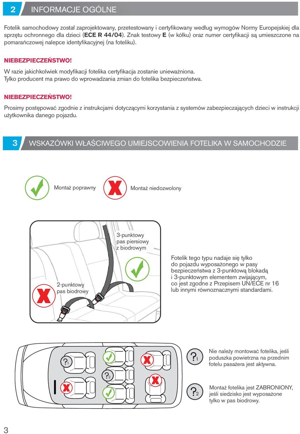 W razie jakichkolwiek modyfikacji fotelika certyfikacja zostanie unieważniona. Tylko producent ma prawo do wprowadzania zmian do fotelika bezpieczeństwa. NIEBEZPIECZEŃSTWO!