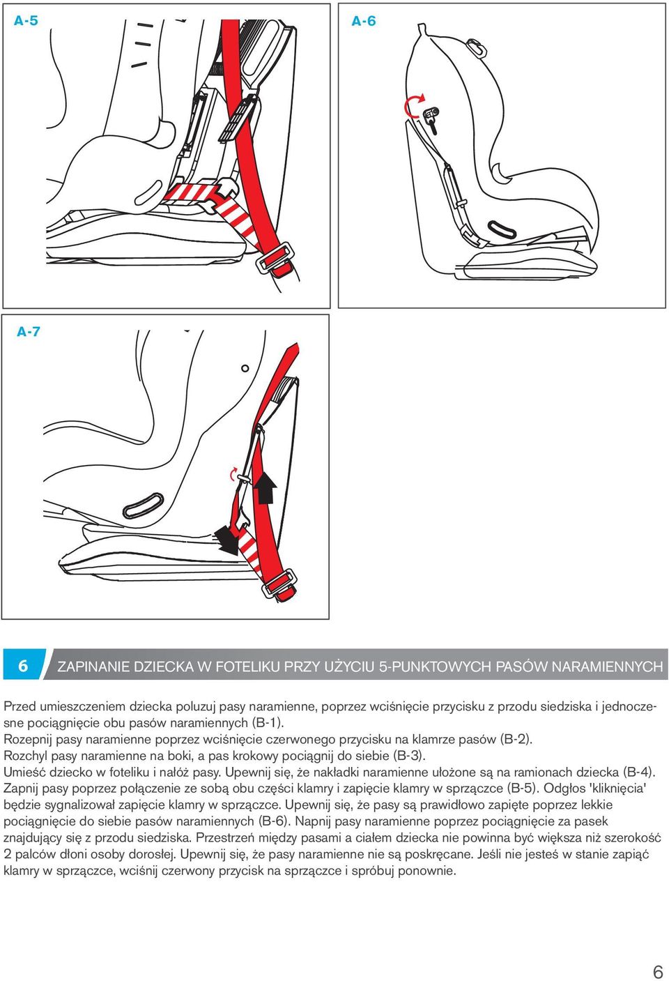 Rozchyl pasy naramienne na boki, a pas krokowy pociągnij do siebie (B-3). Umieść dziecko w foteliku i nałóż pasy. Upewnij się, że nakładki naramienne ułożone są na ramionach dziecka (B-4).