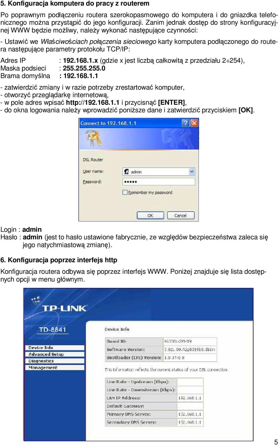 następujące parametry protokołu TCP/IP: Adres IP : 192.168.1.x (gdzie x jest liczbą całkowitą z przedziału 2 254), Maska podsieci : 255.255.255.0 Brama domyślna : 192.168.1.1 - zatwierdzić zmiany i w razie potrzeby zrestartować komputer, - otworzyć przeglądarkę internetową, - w pole adres wpisać http://192.