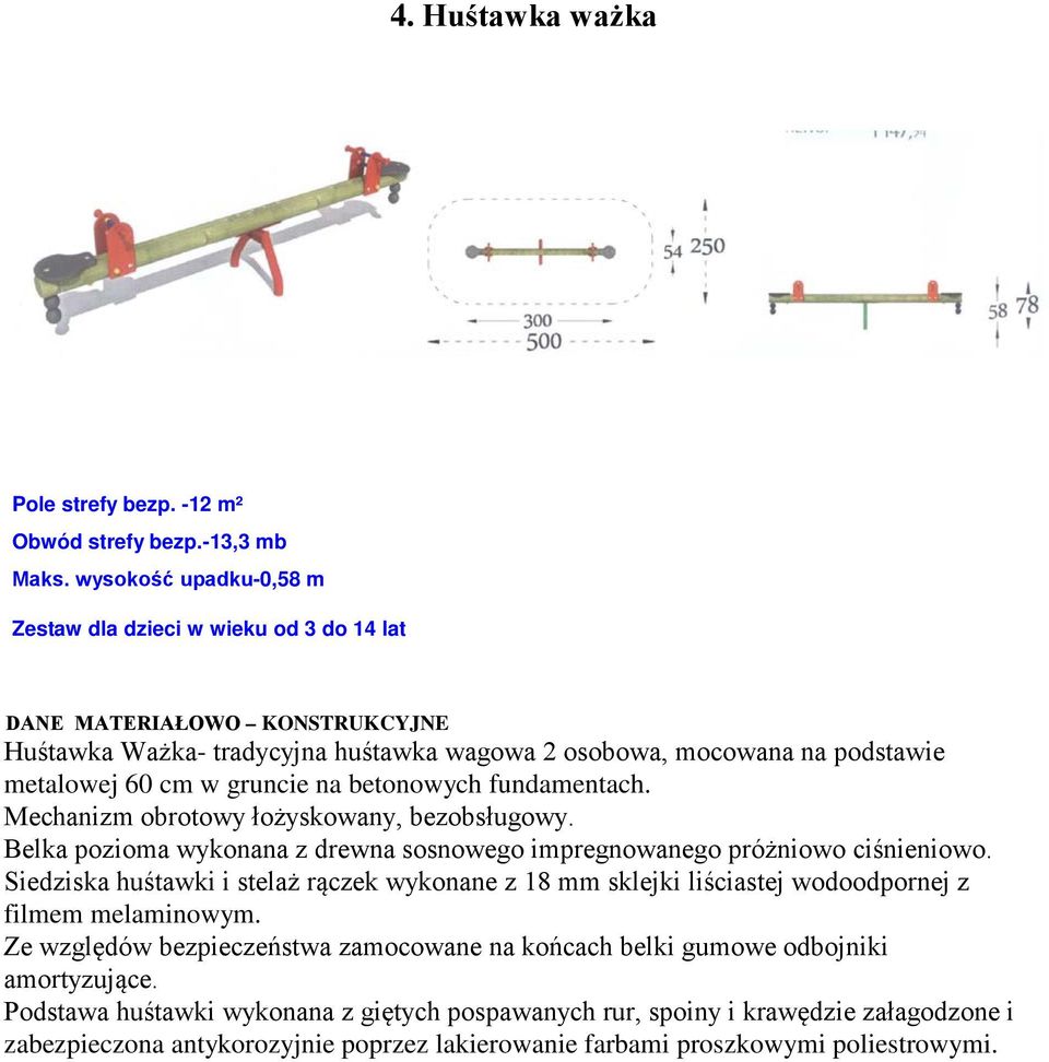 na betonowych fundamentach. Mechanizm obrotowy łożyskowany, bezobsługowy. Belka pozioma wykonana z drewna sosnowego impregnowanego próżniowo ciśnieniowo.