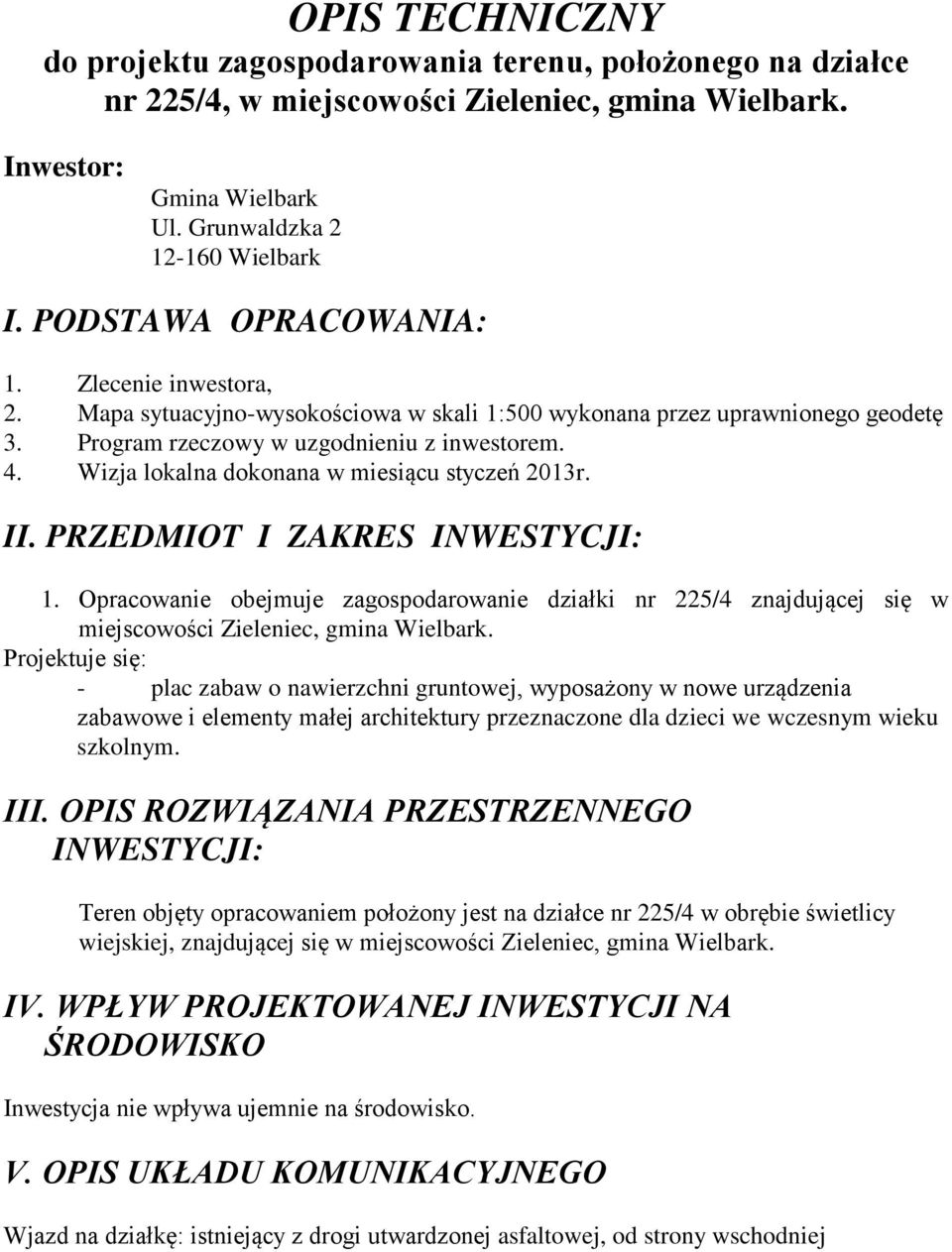 Wizja lokalna dokonana w miesiącu styczeń 2013r. II. PRZEDMIOT I ZAKRES INWESTYCJI: 1. Opracowanie obejmuje zagospodarowanie działki nr 225/4 znajdującej się w miejscowości Zieleniec, gmina Wielbark.