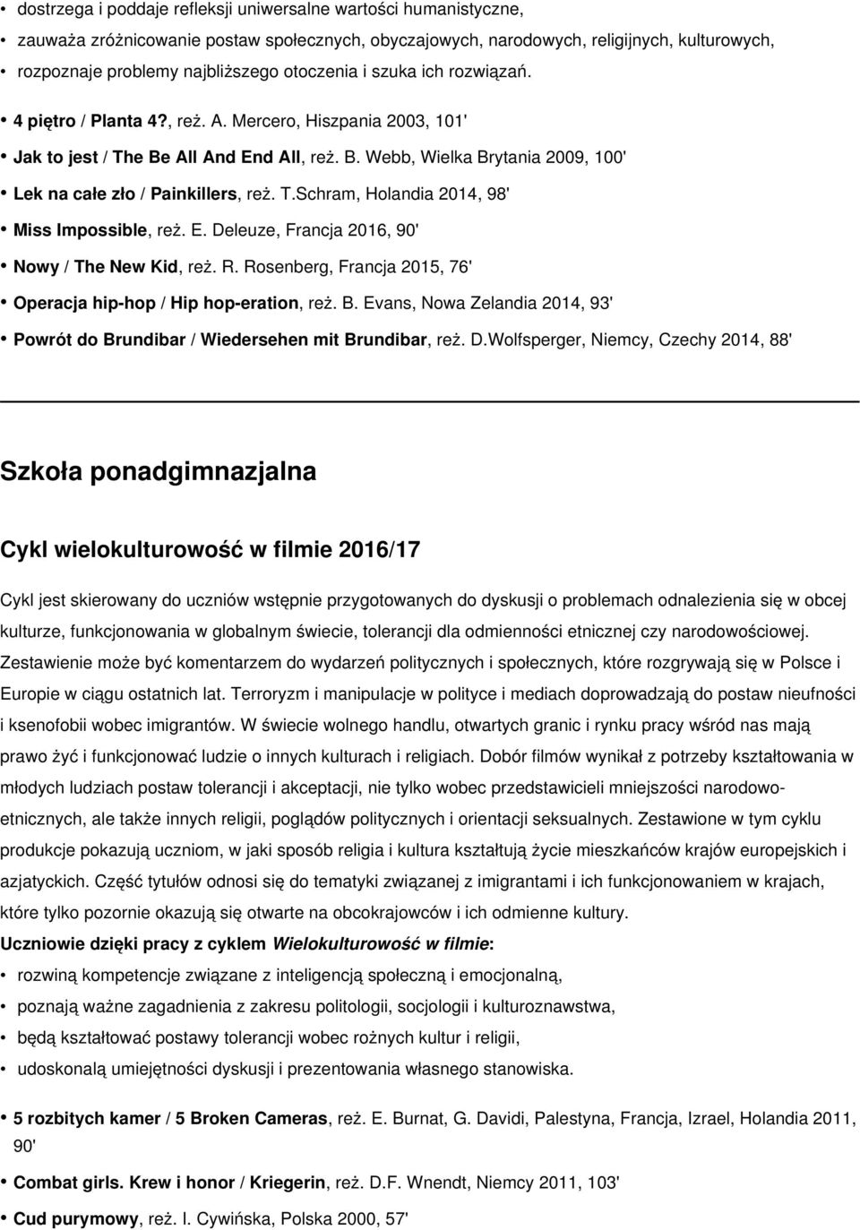 T.Schram, Holandia 2014, 98' Miss Impossible, reż. E. Deleuze, Francja 2016, 90' Nowy / The New Kid, reż. R. Rosenberg, Francja 2015, 76' Operacja hip-hop / Hip hop-eration, reż. B.