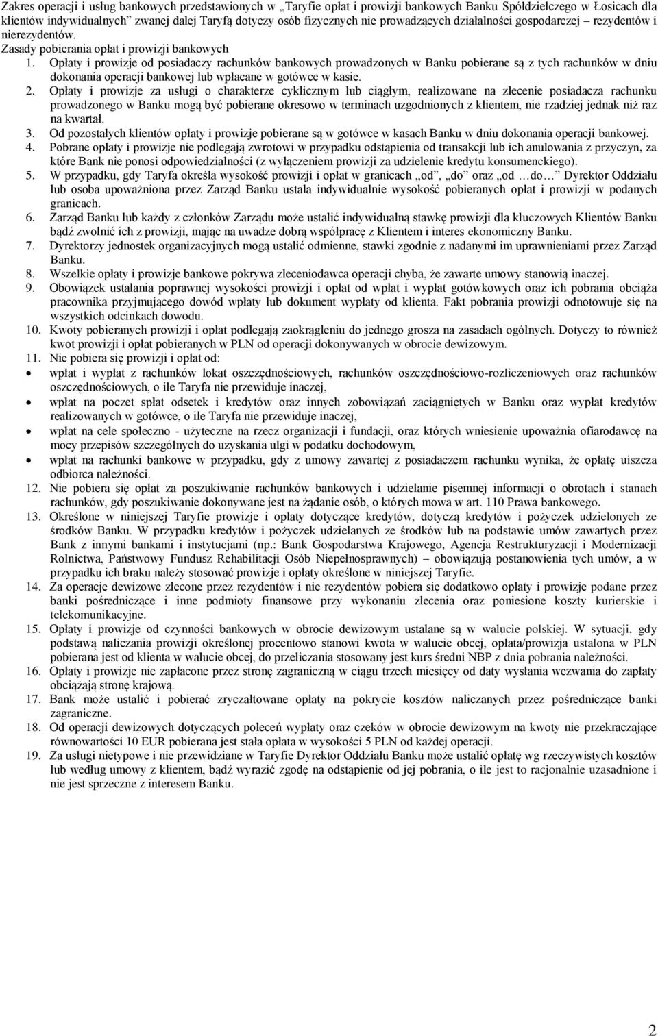 Opłaty i prowizje od posiadaczy rachunków bankowych prowadzonych w Banku pobierane są z tych rachunków w dniu dokonania operacji bankowej lub wpłacane w gotówce w kasie. 2.