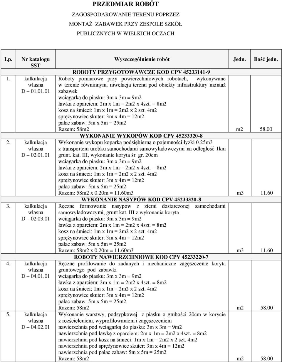 01 ROBOTY PRZYGOTOWAWCZE KOD CPV 45233141-9 Roboty pomiarowe przy powierzchniowych robotach, wykonywane w terenie równinnym, niwelacja terenu pod obiekty infrastruktury montaż zabawek Razem: 58m2 m2
