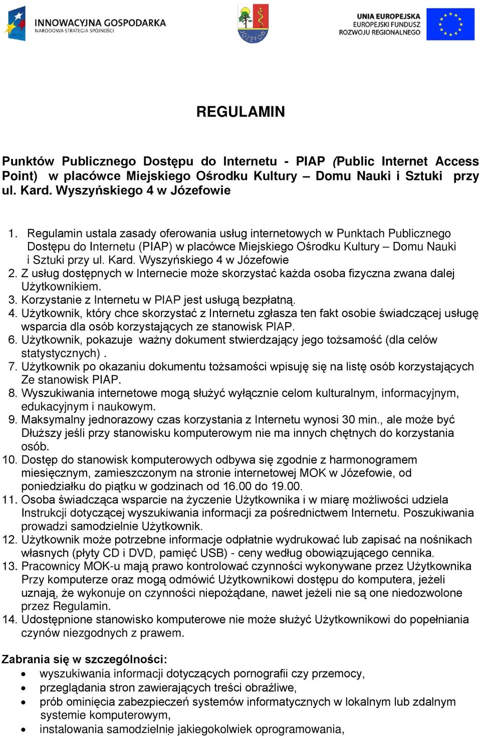 Wyszyńskiego 4 w Józefowie 2. Z usług dostępnych w Internecie może skorzystać każda osoba fizyczna zwana dalej Użytkownikiem. 3. Korzystanie z Internetu w PIAP jest usługą bezpłatną. 4. Użytkownik, który chce skorzystać z Internetu zgłasza ten fakt osobie świadczącej usługę wsparcia dla osób korzystających ze stanowisk PIAP.