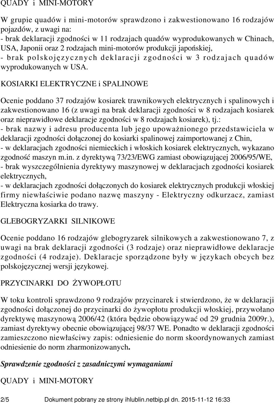 KOSIARKI ELEKTRYCZNE i SPALINOWE Ocenie poddano 37 rodzajów kosiarek trawnikowych elektrycznych i spalinowych i zakwestionowano 16 (z uwagi na brak deklaracji zgodności w 8 rodzajach kosiarek oraz