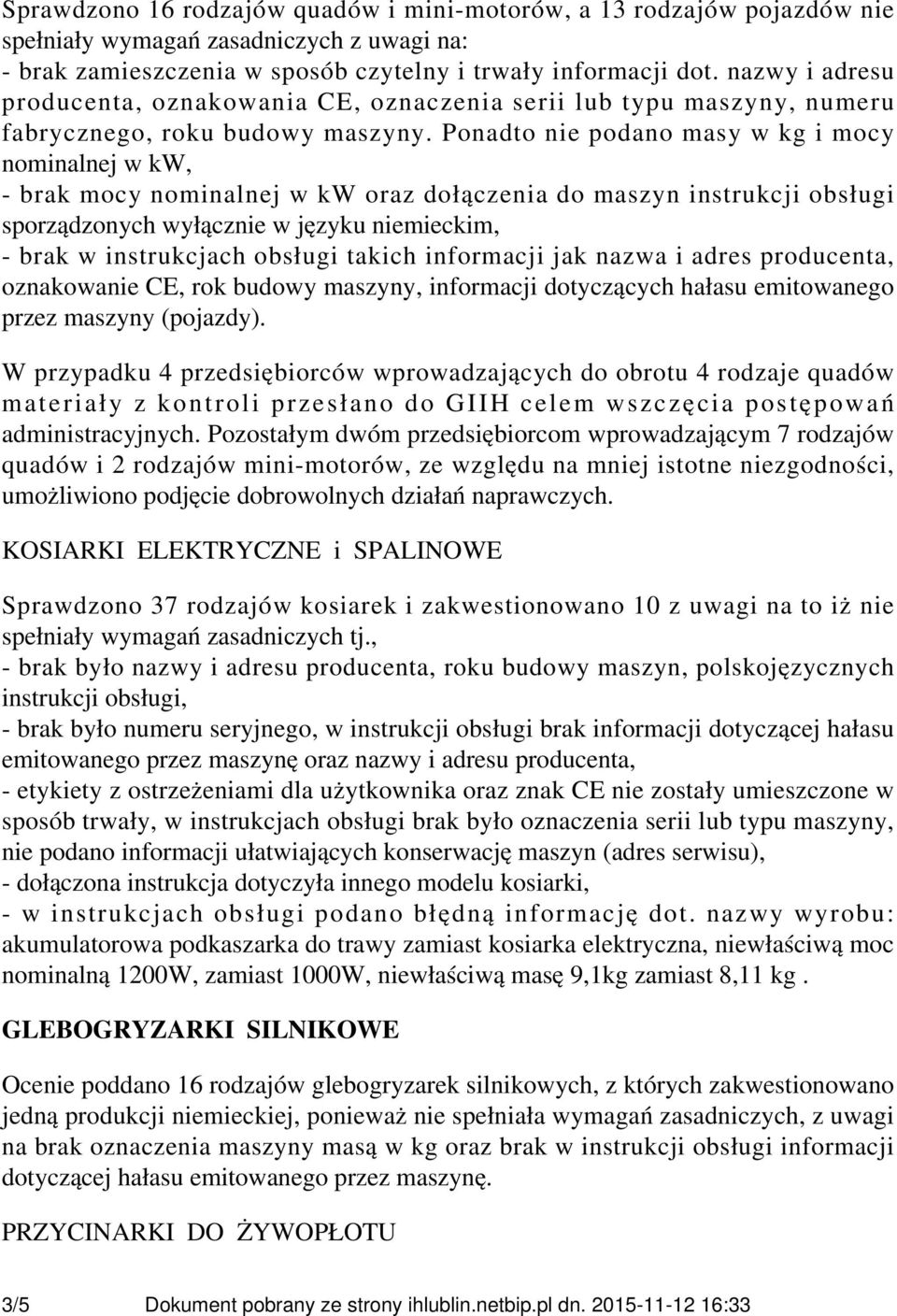 Ponadto nie podano masy w kg i mocy nominalnej w kw, - brak mocy nominalnej w kw oraz dołączenia do maszyn instrukcji obsługi sporządzonych wyłącznie w języku niemieckim, - brak w instrukcjach