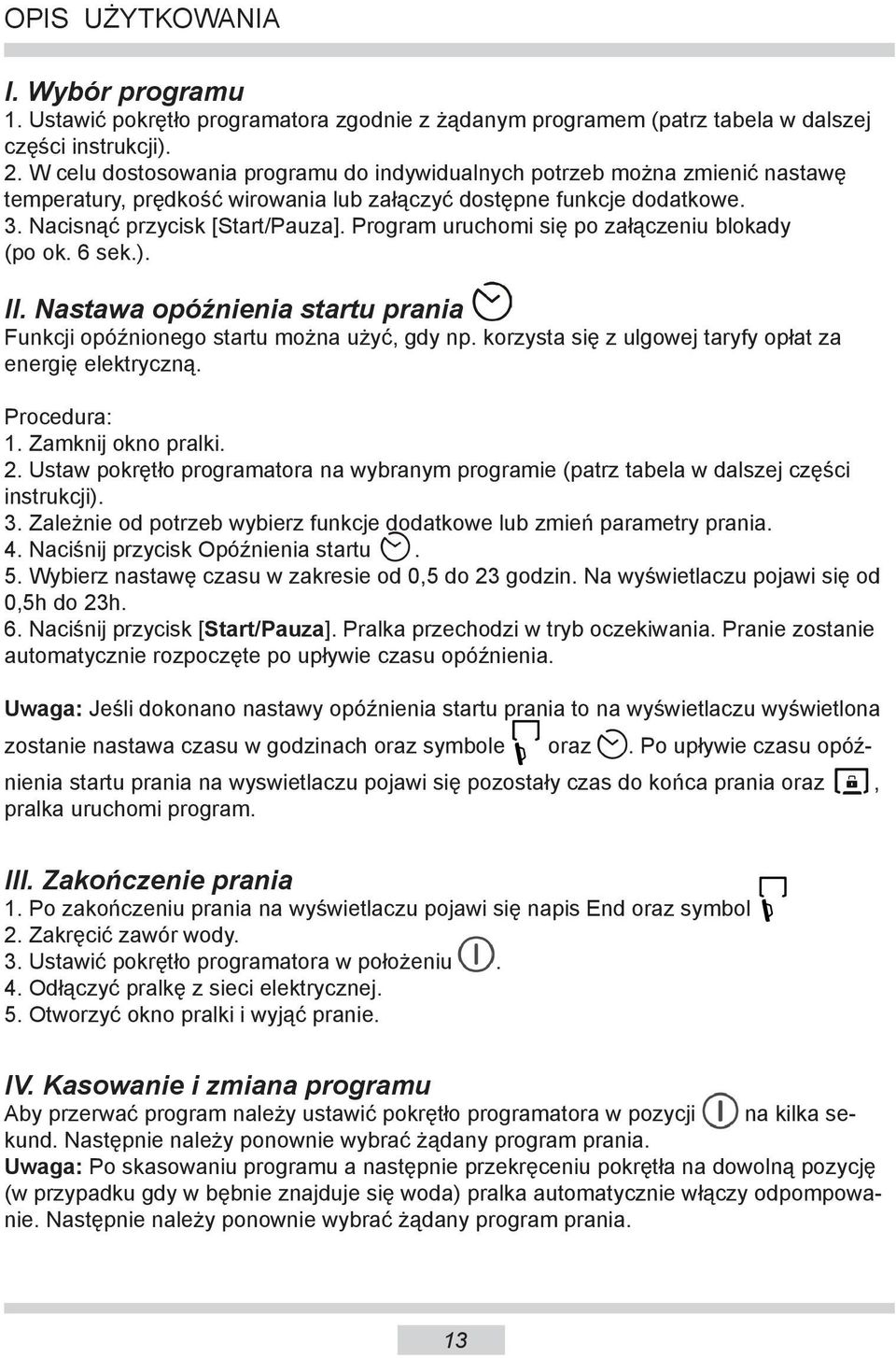 Program uruchomi się po załączeniu blokady (po ok. 6 sek.). II. Nastawa opóźnienia startu prania Funkcji opóźnionego startu można użyć, gdy np.