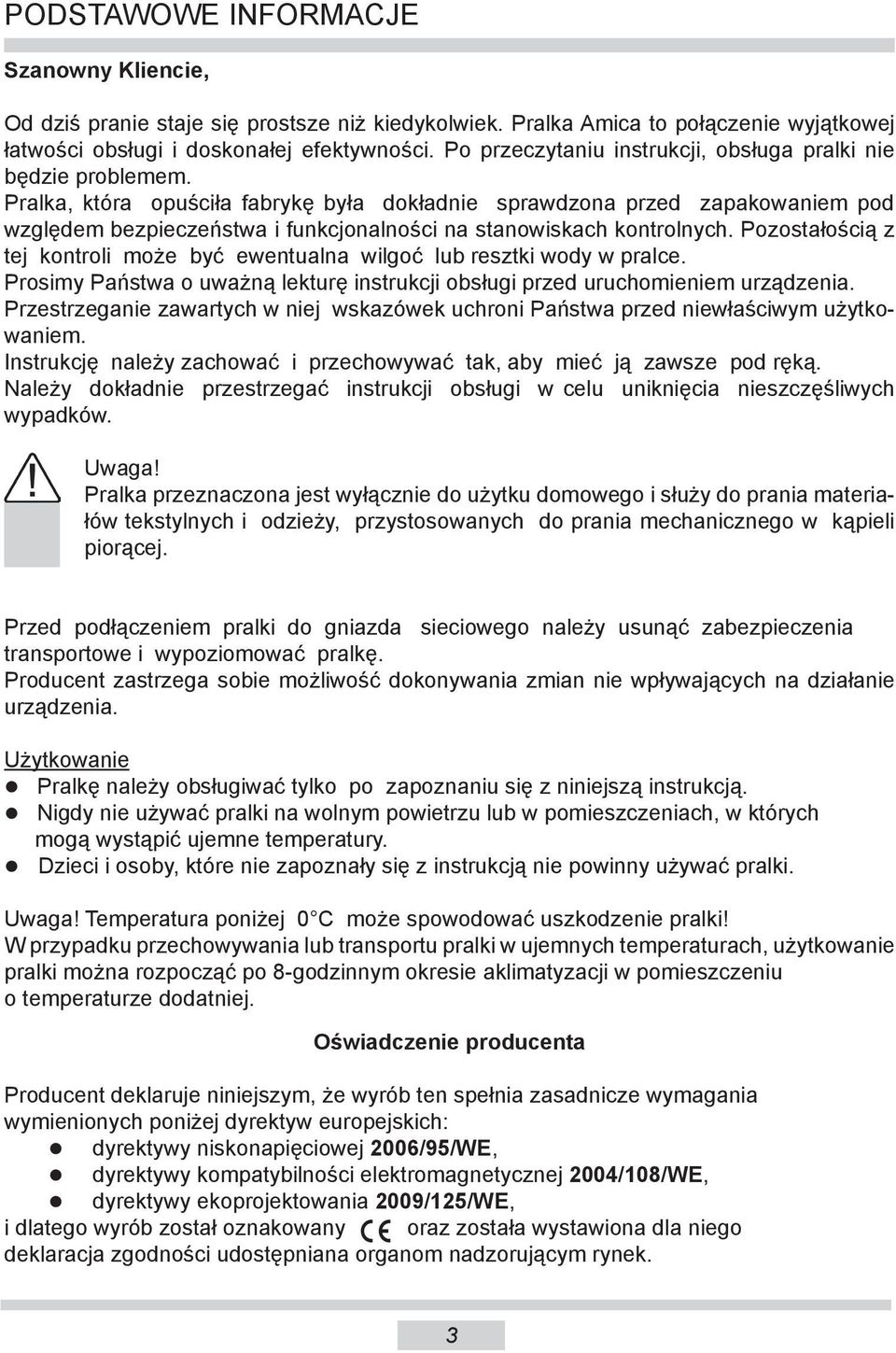 Pralka, która opuściła fabrykę była dokładnie sprawdzona przed zapakowaniem pod względem bezpieczeństwa i funkcjonalności na stanowiskach kontrolnych.