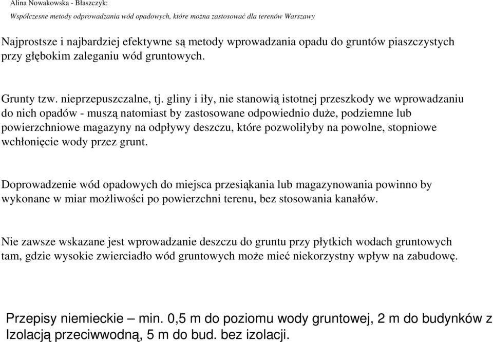 gliny i iły, nie stanowią istotnej przeszkody we wprowadzaniu do nich opadów - muszą natomiast by zastosowane odpowiednio duŝe, podziemne lub powierzchniowe magazyny na odpływy deszczu, które