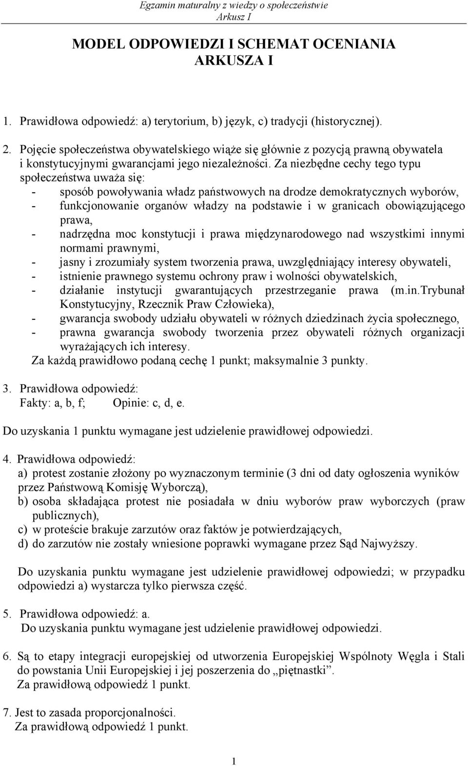 Za niezbędne cechy tego typu społeczeństwa uważa się: - sposób powoływania władz państwowych na drodze demokratycznych wyborów, - funkcjonowanie organów władzy na podstawie i w granicach