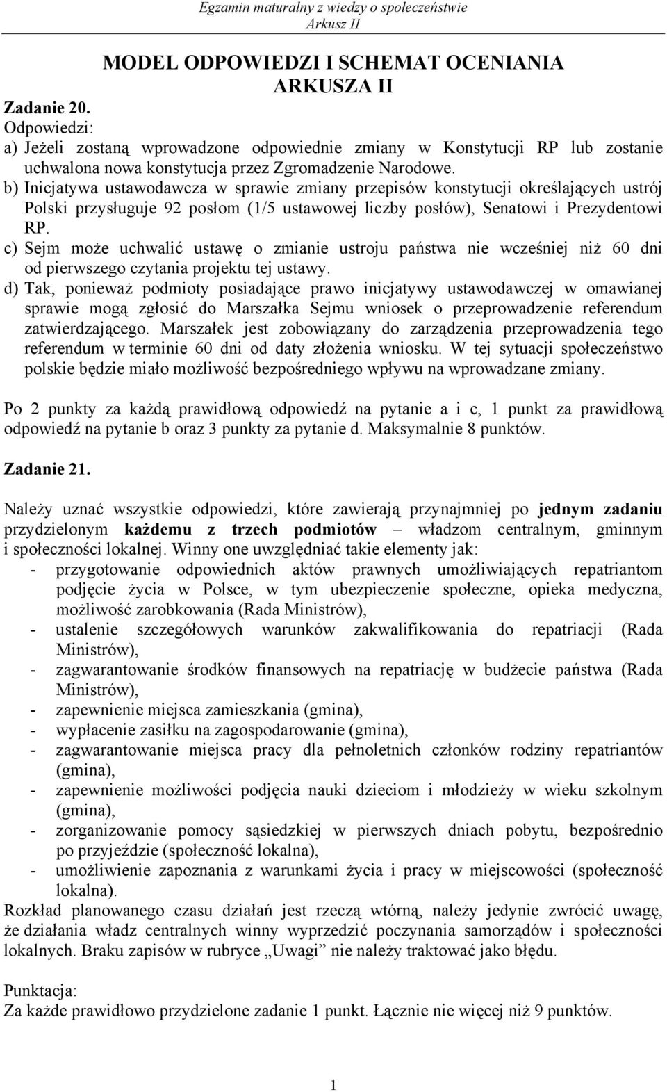 b) Inicjatywa ustawodawcza w sprawie zmiany przepisów konstytucji określających ustrój Polski przysługuje 92 posłom (1/5 ustawowej liczby posłów), Senatowi i Prezydentowi RP.