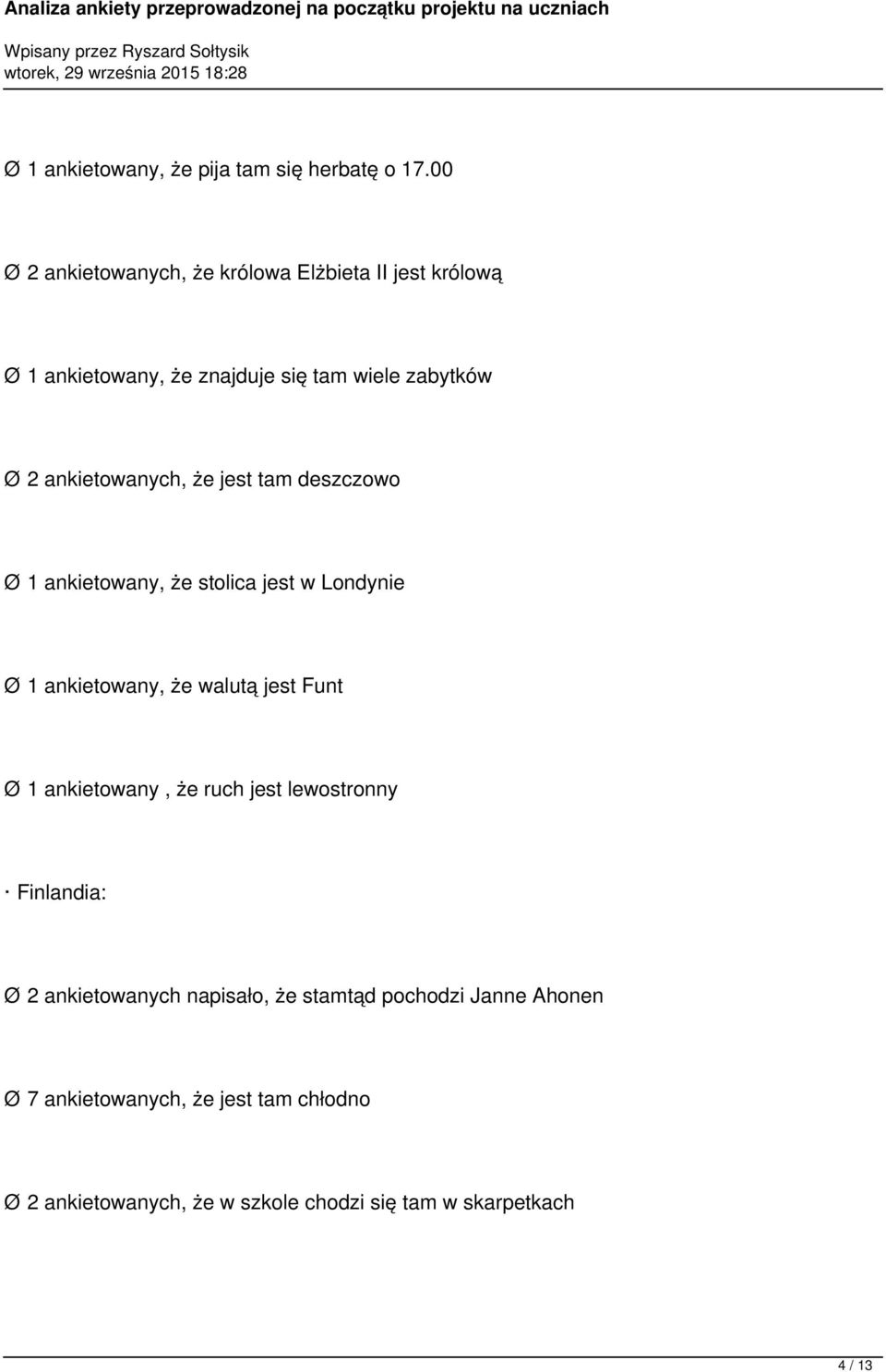 ankietowanych, że jest tam deszczowo Ø 1 ankietowany, że stolica jest w Londynie Ø 1 ankietowany, że walutą jest Funt Ø 1