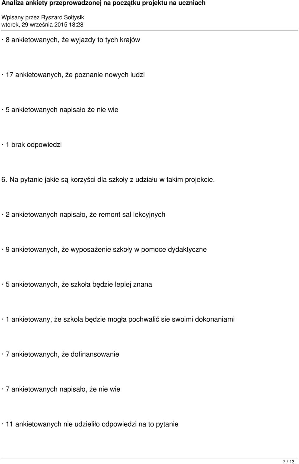 2 ankietowanych napisało, że remont sal lekcyjnych 9 ankietowanych, że wyposażenie szkoły w pomoce dydaktyczne 5 ankietowanych, że szkoła