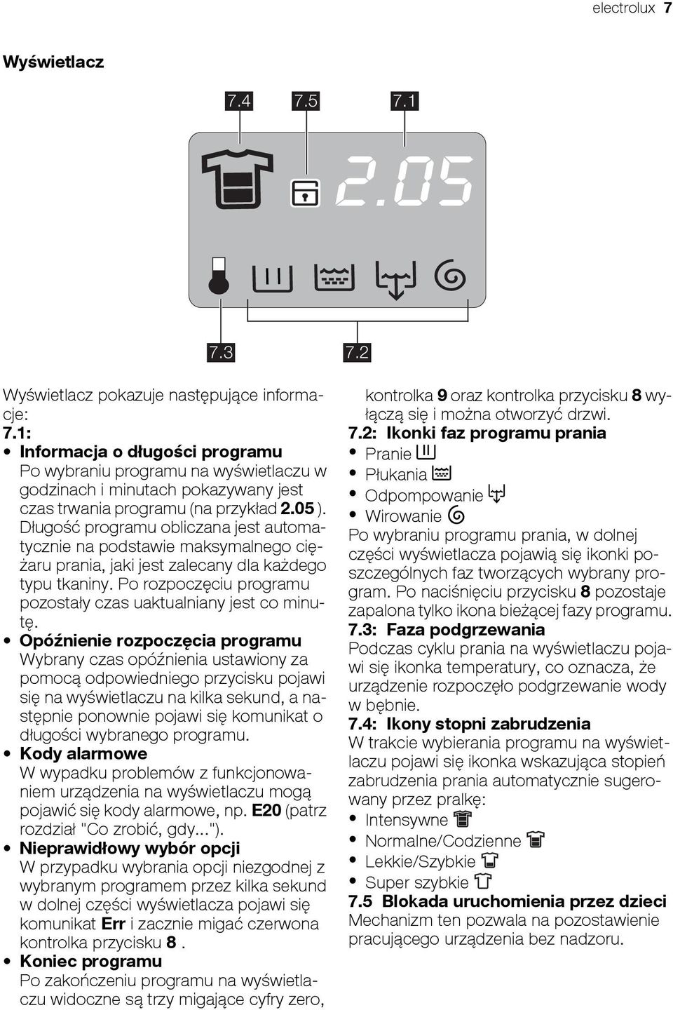 Długość programu obliczana jest automatycznie na podstawie maksymalnego ciężaru prania, jaki jest zalecany dla każdego typu tkaniny. Po rozpoczęciu programu pozostały czas uaktualniany jest co minutę.