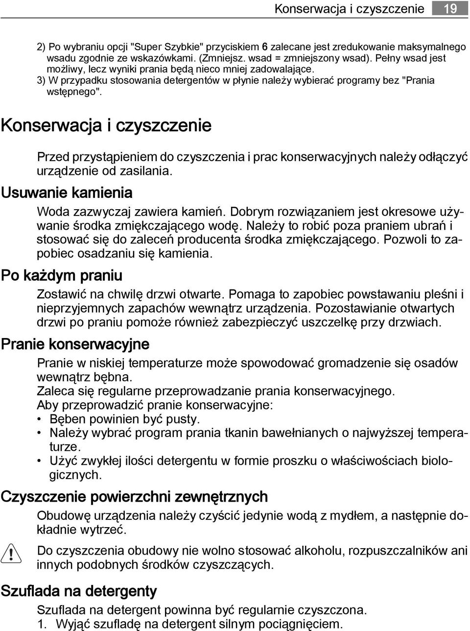 Konserwacja i czyszczenie Przed przystąpieniem do czyszczenia i prac konserwacyjnych należy odłączyć urządzenie od zasilania. Usuwanie kamienia Woda zazwyczaj zawiera kamień.