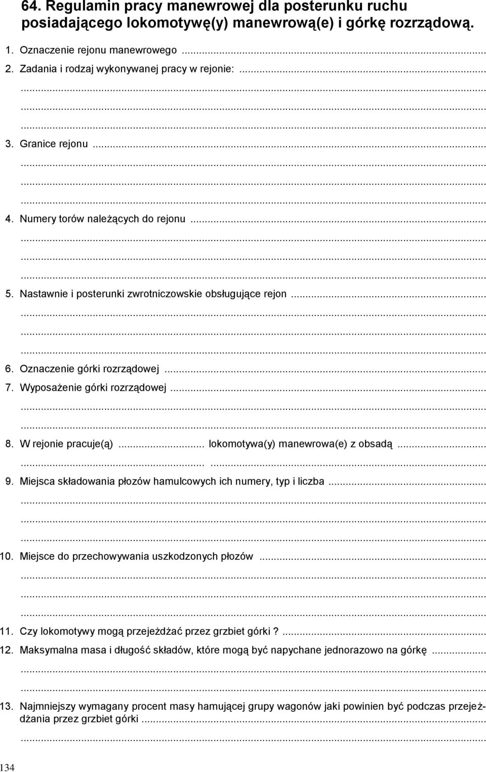 W rejonie pracuje(ą)... lokomotywa(y) manewrowa(e) z obsadą......... 9. Miejsca składowania płozów hamulcowych ich numery, typ i liczba... 10. Miejsce do przechowywania uszkodzonych płozów... 11.