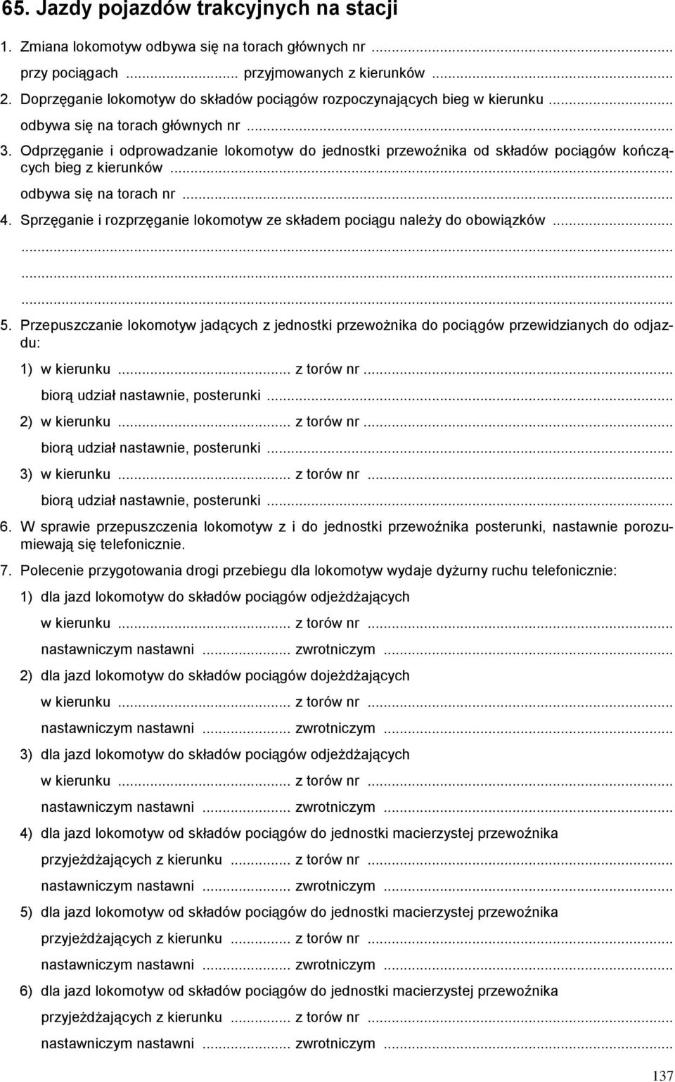 Odprzęganie i odprowadzanie lokomotyw do jednostki przewoźnika od składów pociągów kończących bieg z kierunków... odbywa się na torach nr... 4.