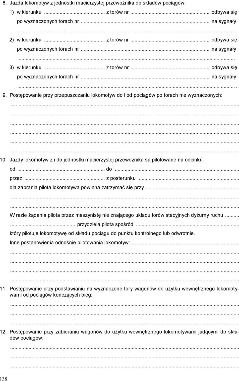 Jazdy lokomotyw z i do jednostki macierzystej przewoźnika są pilotowane na odcinku od... do... przez... z posterunku... dla zabrania pilota lokomotywa powinna zatrzymać się przy.