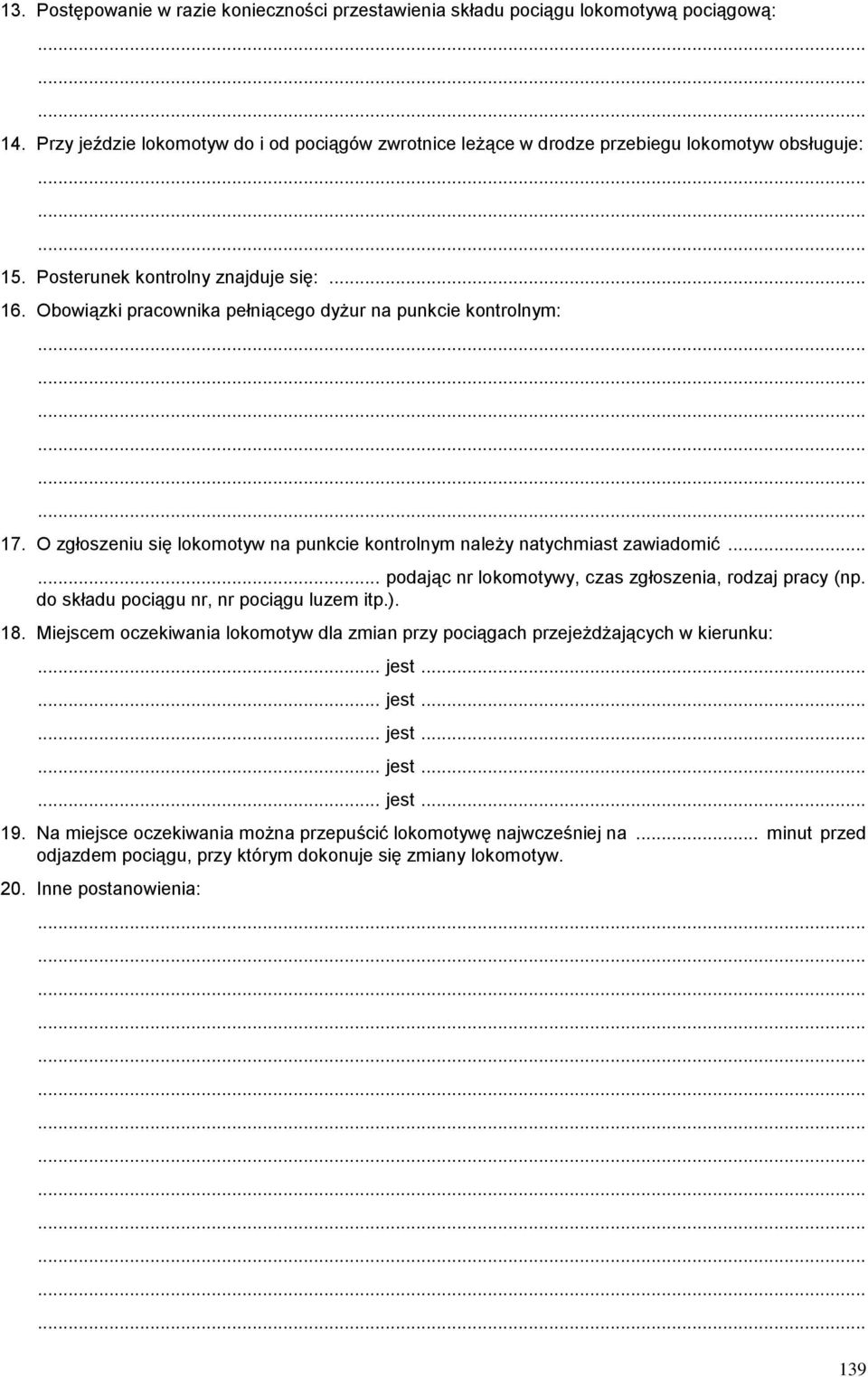 ..... podając nr lokomotywy, czas zgłoszenia, rodzaj pracy (np. do składu pociągu nr, nr pociągu luzem itp.). 18. Miejscem oczekiwania lokomotyw dla zmian przy pociągach przejeżdżających w kierunku:.