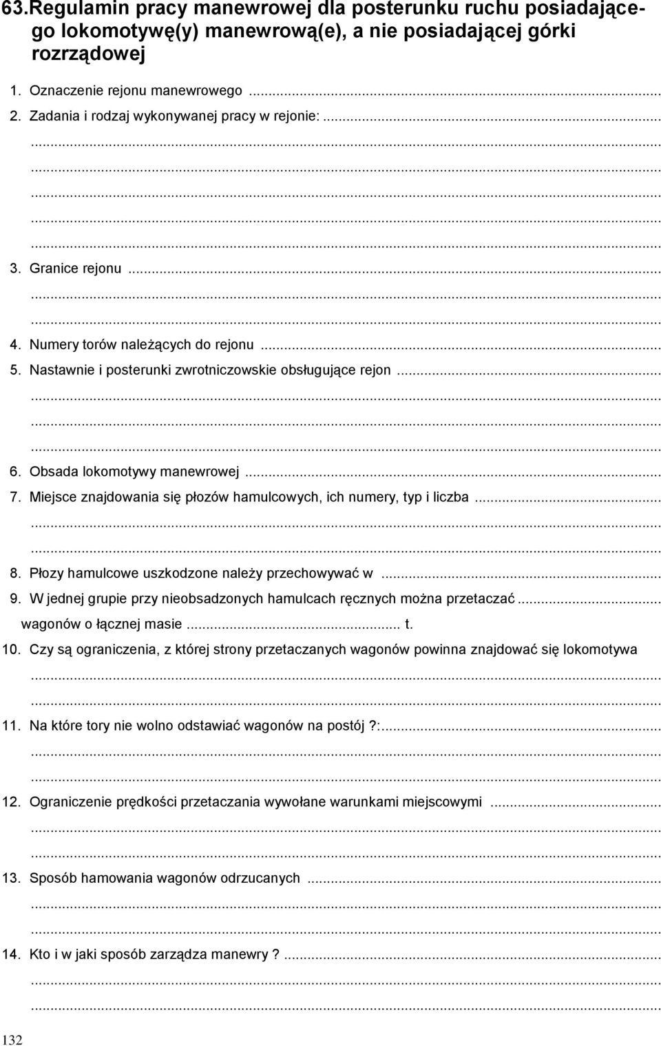 Obsada lokomotywy manewrowej... 7. Miejsce znajdowania się płozów hamulcowych, ich numery, typ i liczba... 8. Płozy hamulcowe uszkodzone należy przechowywać w... 9.