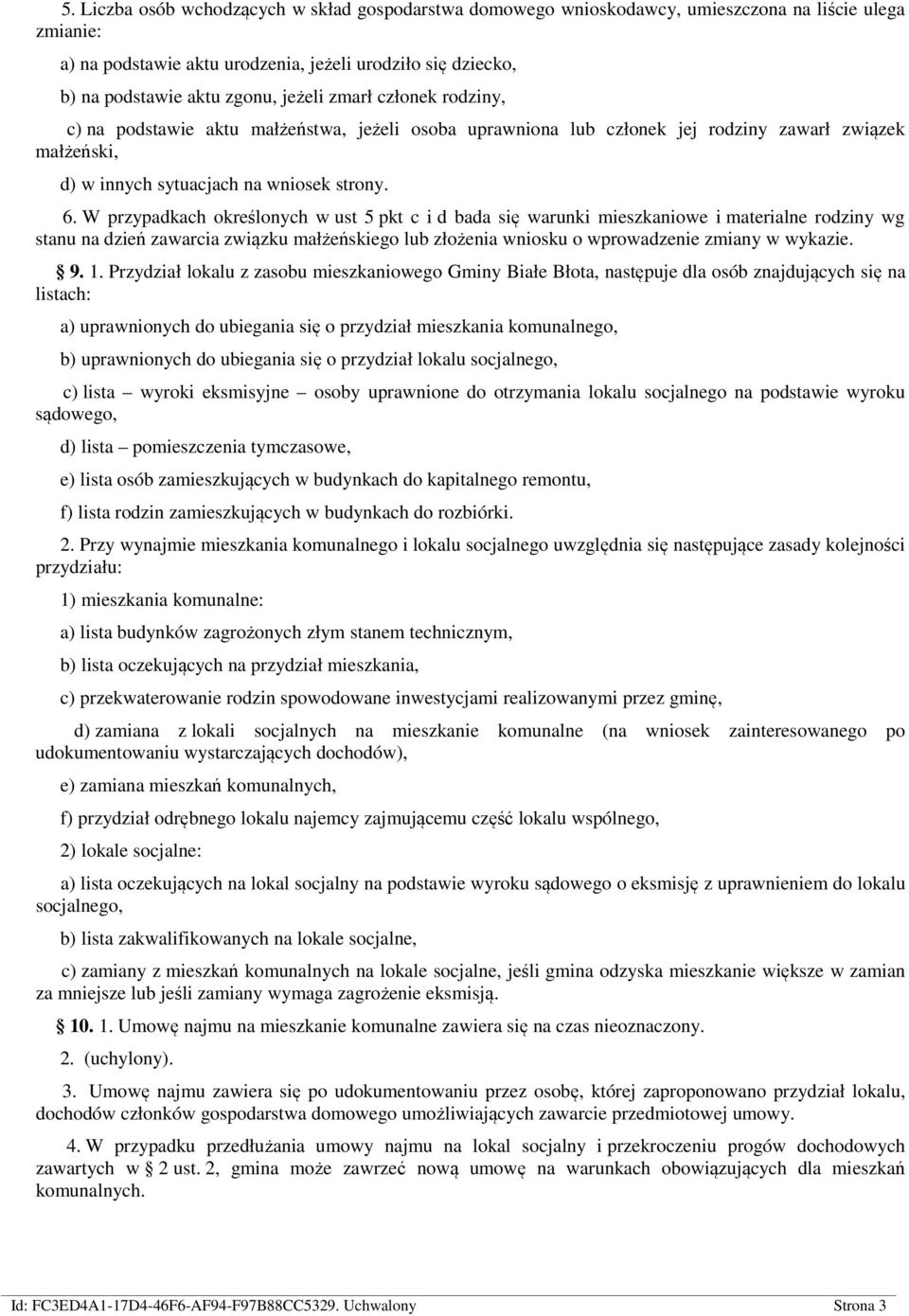 W przypadkach określonych w ust 5 pkt c i d bada się warunki mieszkaniowe i materialne rodziny wg stanu na dzień zawarcia związku małżeńskiego lub złożenia wniosku o wprowadzenie zmiany w wykazie. 9.