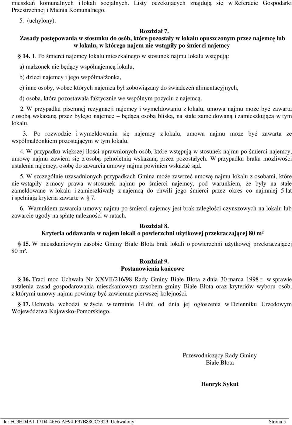 . 1. Po śmierci najemcy lokalu mieszkalnego w stosunek najmu lokalu wstępują: a) małżonek nie będący współnajemcą lokalu, b) dzieci najemcy i jego współmałżonka, c) inne osoby, wobec których najemca