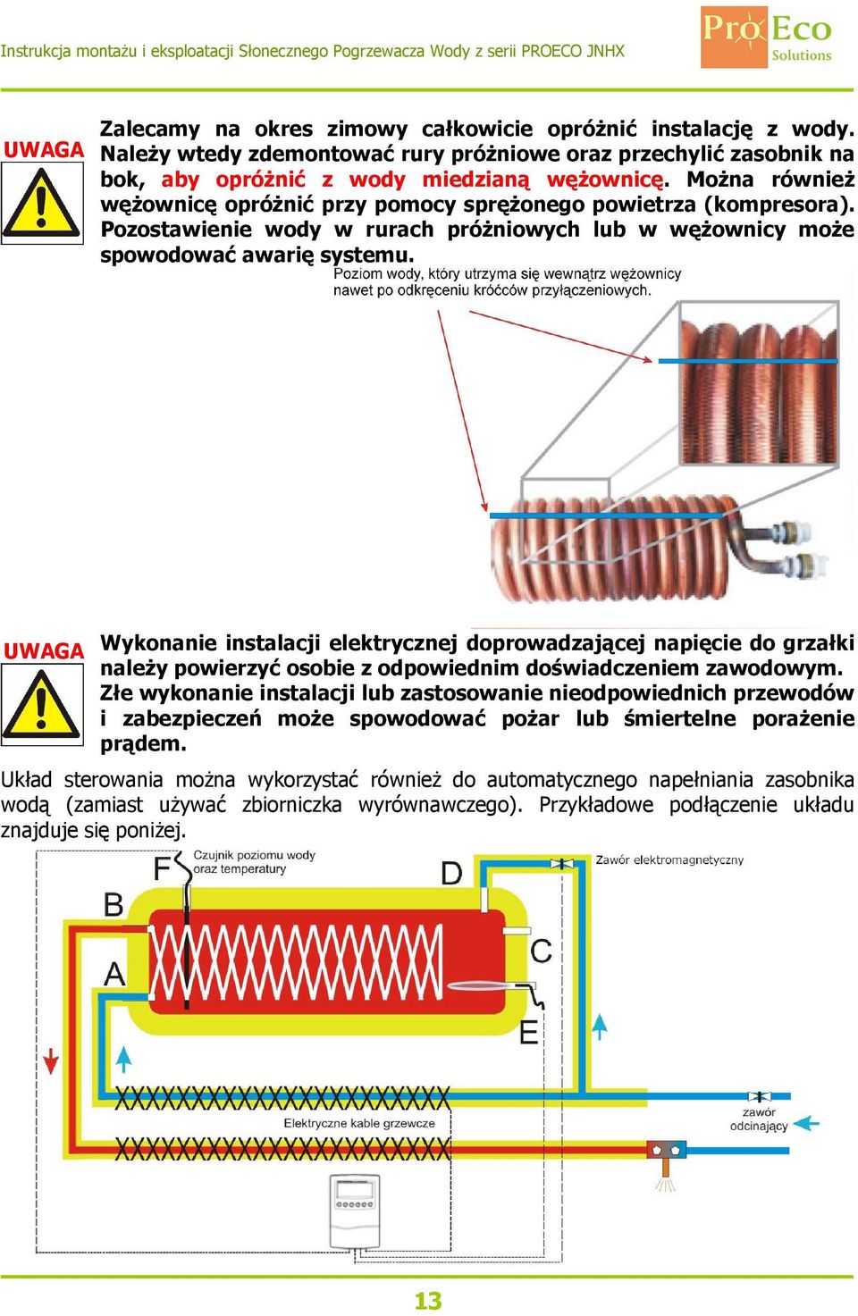 UWAGA Wykonanie instalacji elektrycznej doprowadzającej napięcie do grzałki należy powierzyć osobie z odpowiednim doświadczeniem zawodowym.