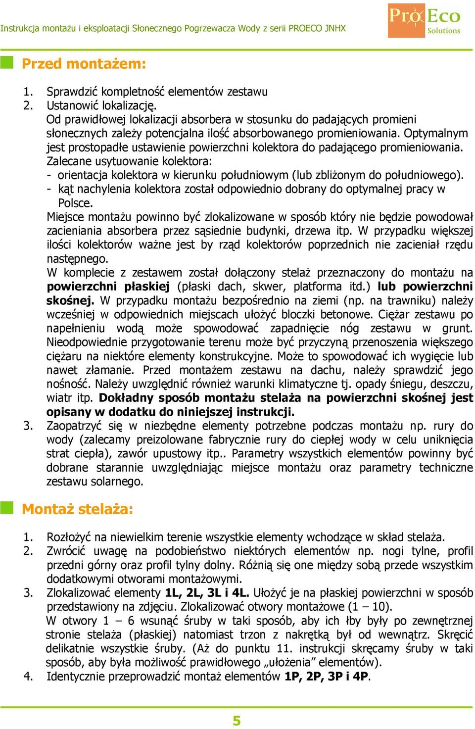 Optymalnym jest prostopadłe ustawienie powierzchni kolektora do padającego promieniowania.