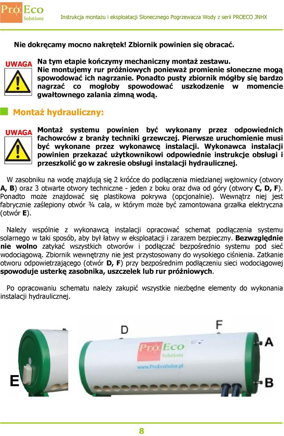 Ponadto pusty zbiornik mógłby się bardzo nagrzać co mogłoby spowodować uszkodzenie w momencie gwałtownego zalania zimną wodą.