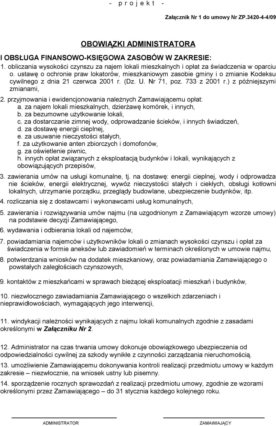 przyjmowania i ewidencjonowania należnych Zamawiającemu opłat: a. za najem lokali mieszkalnych, dzierżawę komórek, i innych, b. za bezumowne użytkowanie lokali, c.