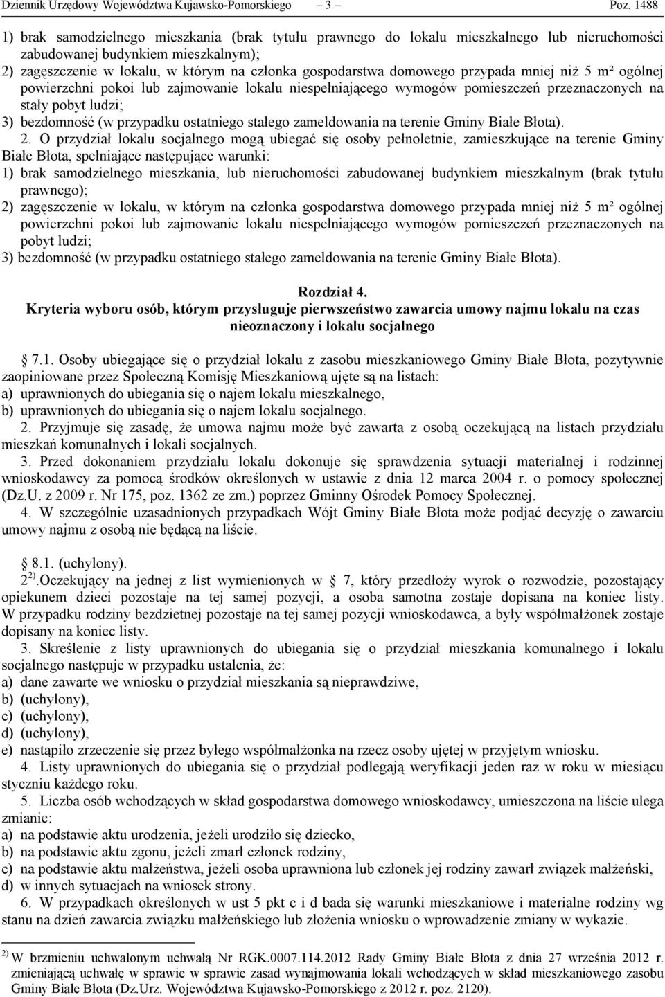 domowego przypada mniej niż 5 m² ogólnej powierzchni pokoi lub zajmowanie lokalu niespełniającego wymogów pomieszczeń przeznaczonych na stały pobyt ludzi; 3) bezdomność (w przypadku ostatniego