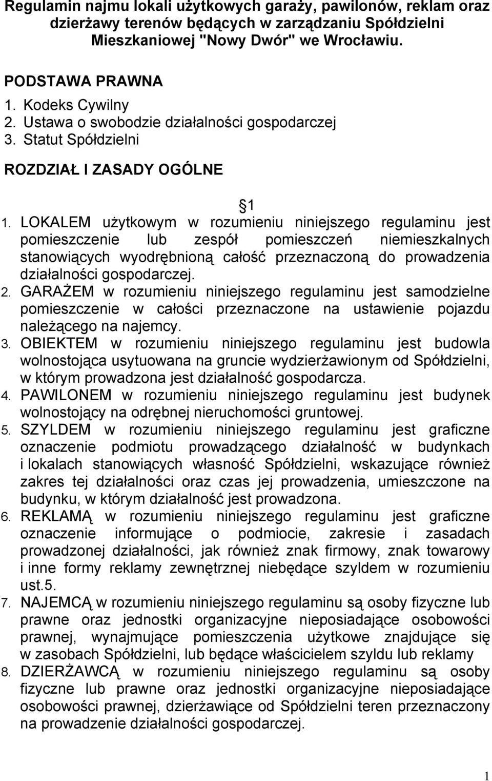 LOKALEM użytkowym w rozumieniu niniejszego regulaminu jest pomieszczenie lub zespół pomieszczeń niemieszkalnych stanowiących wyodrębnioną całość przeznaczoną do prowadzenia działalności gospodarczej.