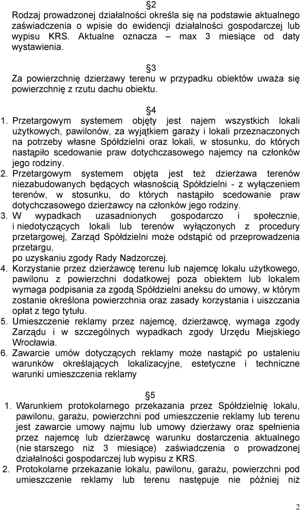 Przetargowym systemem objęty jest najem wszystkich lokali użytkowych, pawilonów, za wyjątkiem garaży i lokali przeznaczonych na potrzeby własne Spółdzielni oraz lokali, w stosunku, do których