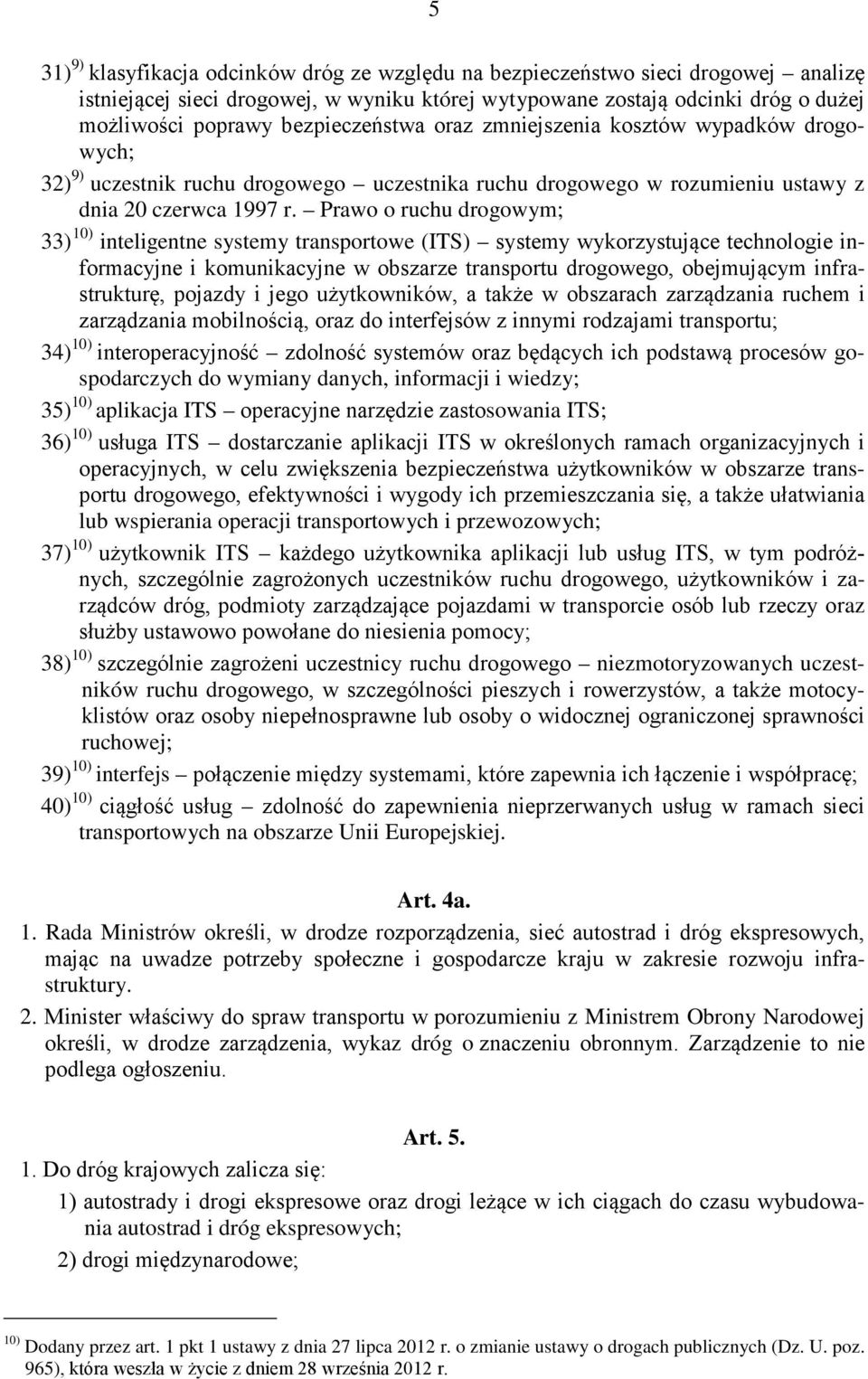 Prawo o ruchu drogowym; 33) 10) inteligentne systemy transportowe (ITS) systemy wykorzystujące technologie informacyjne i komunikacyjne w obszarze transportu drogowego, obejmującym infrastrukturę,