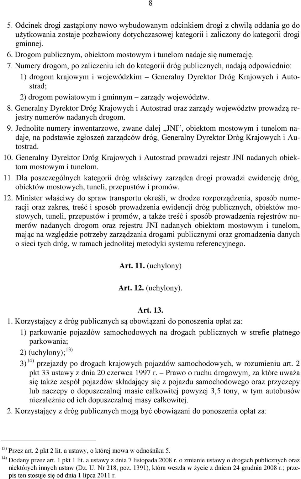 Numery drogom, po zaliczeniu ich do kategorii dróg publicznych, nadają odpowiednio: 1) drogom krajowym i wojewódzkim Generalny Dyrektor Dróg Krajowych i Autostrad; 2) drogom powiatowym i gminnym