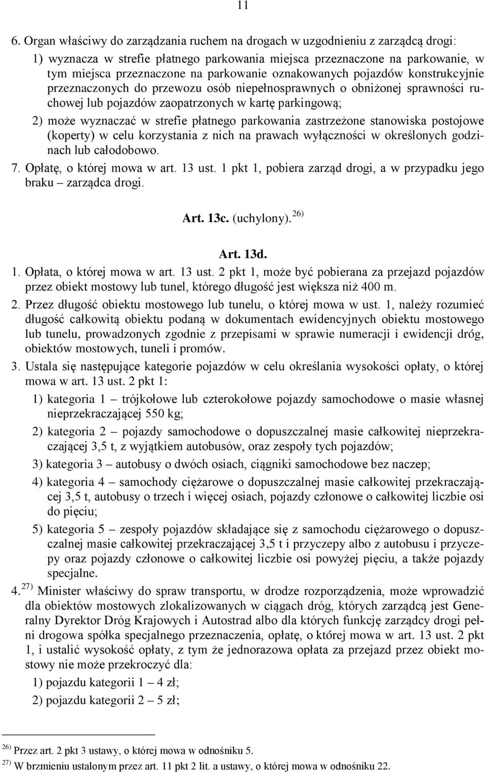 strefie płatnego parkowania zastrzeżone stanowiska postojowe (koperty) w celu korzystania z nich na prawach wyłączności w określonych godzinach lub całodobowo. 7. Opłatę, o której mowa w art. 13 ust.