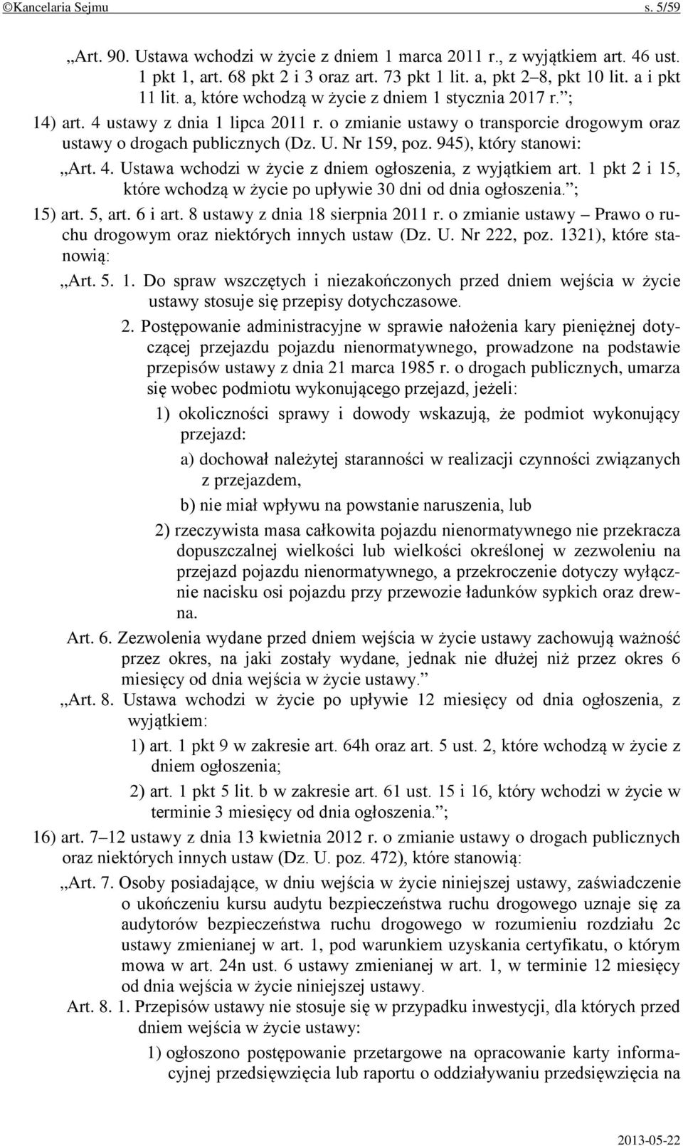 945), który stanowi: Art. 4. Ustawa wchodzi w życie z dniem ogłoszenia, z wyjątkiem art. 1 pkt 2 i 15, które wchodzą w życie po upływie 30 dni od dnia ogłoszenia. ; 15) art. 5, art. 6 i art.