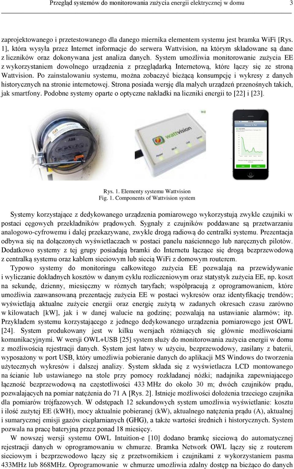 System umożliwia monitorowanie zużycia EE z wykorzystaniem dowolnego urządzenia z przeglądarką Internetową, które łączy się ze stroną Wattvision.