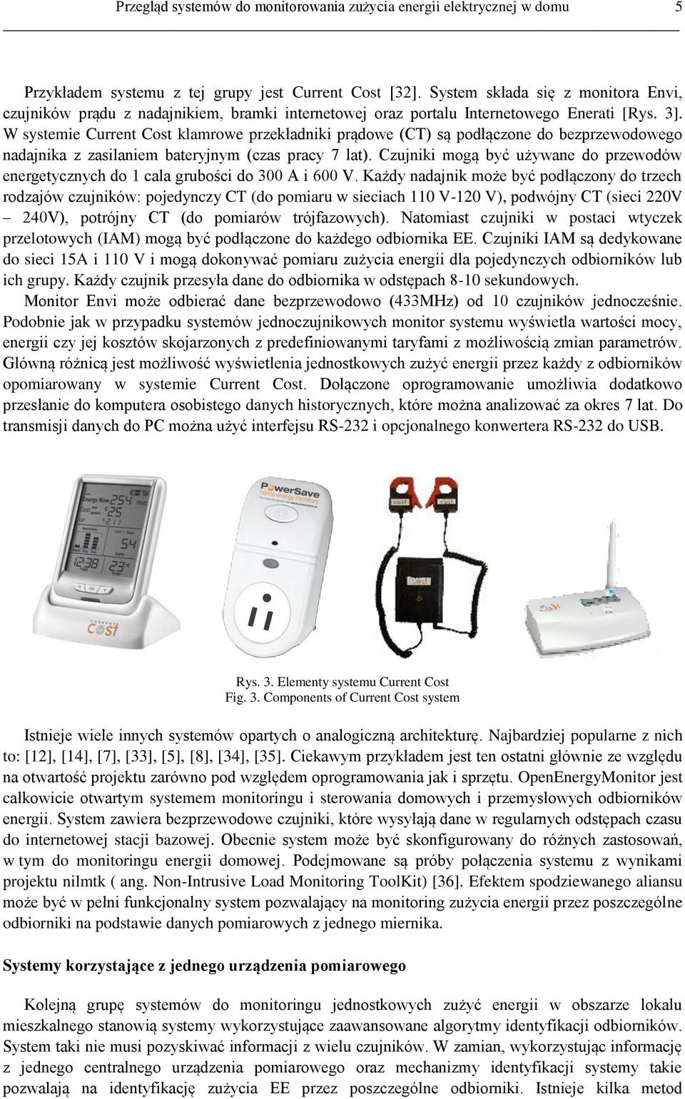 W systemie Current Cost klamrowe przekładniki prądowe (CT) są podłączone do bezprzewodowego nadajnika z zasilaniem bateryjnym (czas pracy 7 lat).