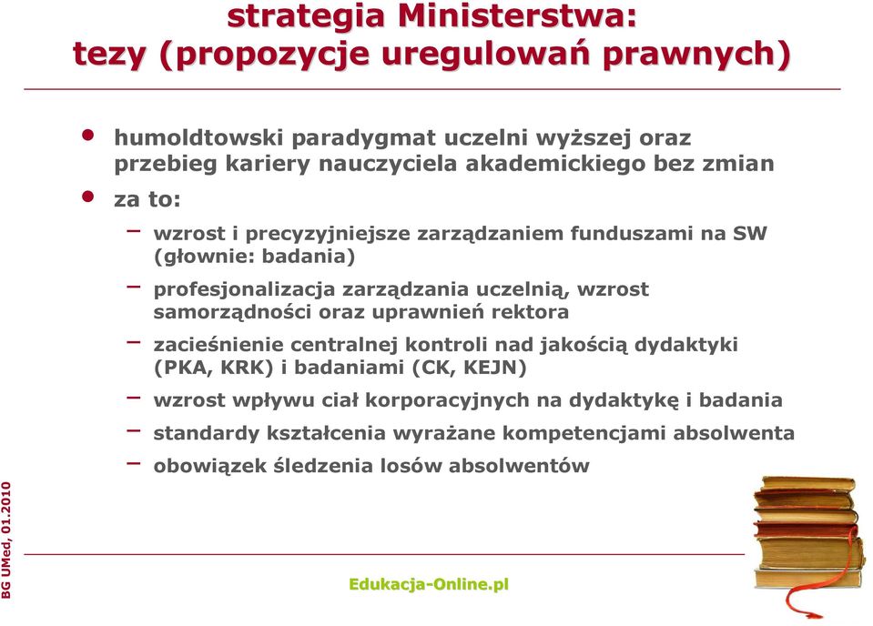 uczelnią, wzrost samorządności oraz uprawnień rektora zacieśnienie centralnej kontroli nad jakością dydaktyki (PKA, KRK) i badaniami (CK,