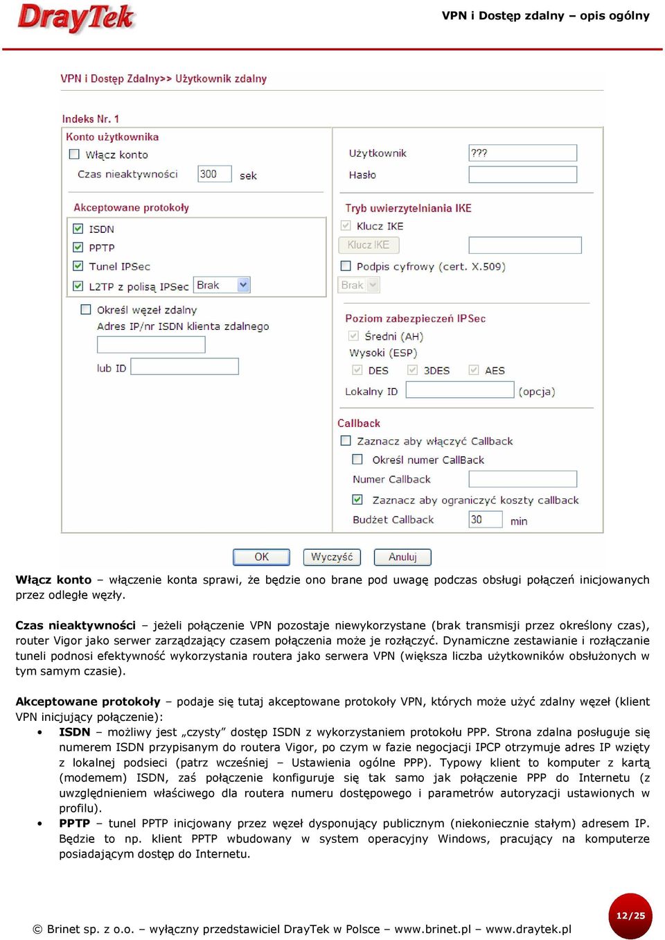 Dynamiczne zestawianie i rozłączanie tuneli podnosi efektywność wykorzystania routera jako serwera VPN (większa liczba użytkowników obsłużonych w tym samym czasie).