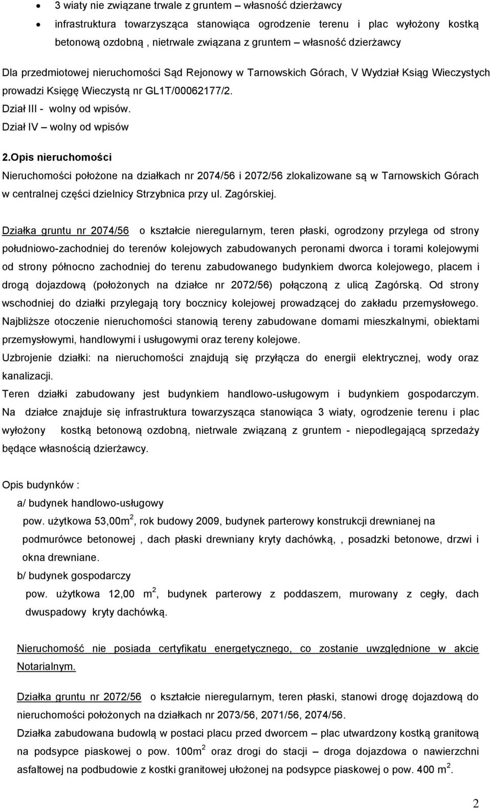 Dział IV wolny od wpisów 2.Opis nieruchomości Nieruchomości położone na działkach nr 2074/56 i 2072/56 zlokalizowane są w Tarnowskich Górach w centralnej części dzielnicy Strzybnica przy ul.