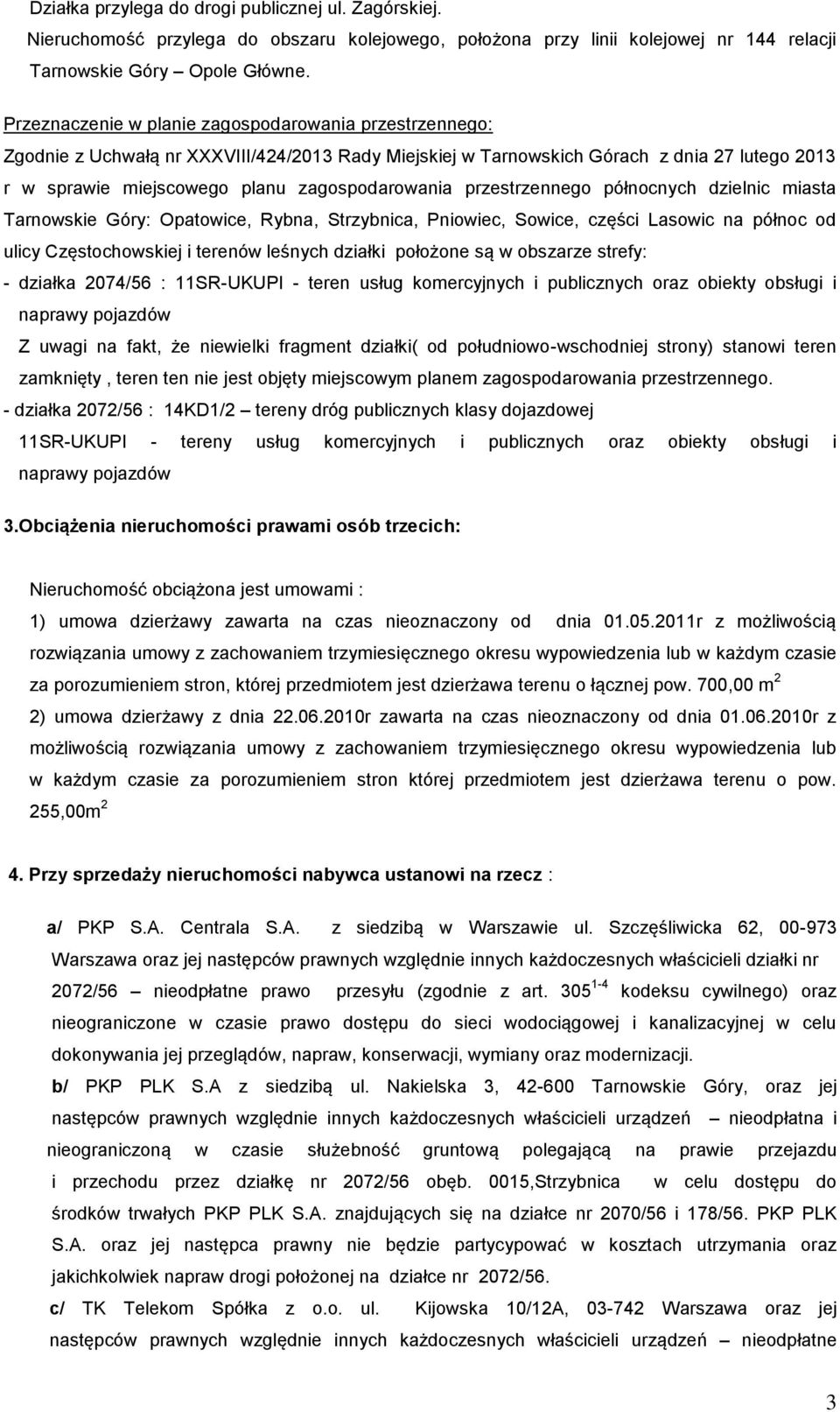 przestrzennego północnych dzielnic miasta Tarnowskie Góry: Opatowice, Rybna, Strzybnica, Pniowiec, Sowice, części Lasowic na północ od ulicy Częstochowskiej i terenów leśnych działki położone są w