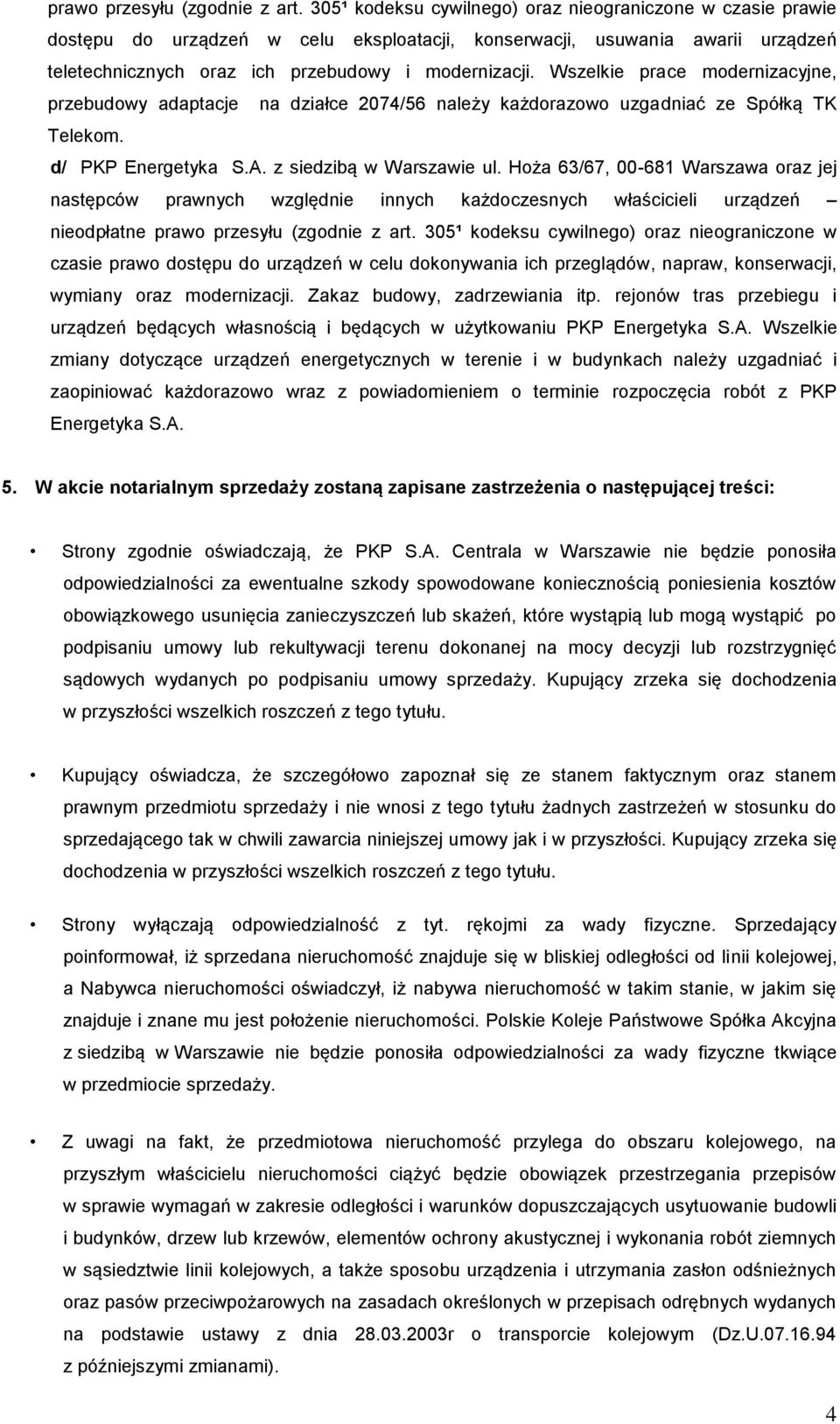 Wszelkie prace modernizacyjne, przebudowy adaptacje na działce 2074/56 należy każdorazowo uzgadniać ze Spółką TK Telekom. d/ PKP Energetyka S.A. z siedzibą w Warszawie ul.