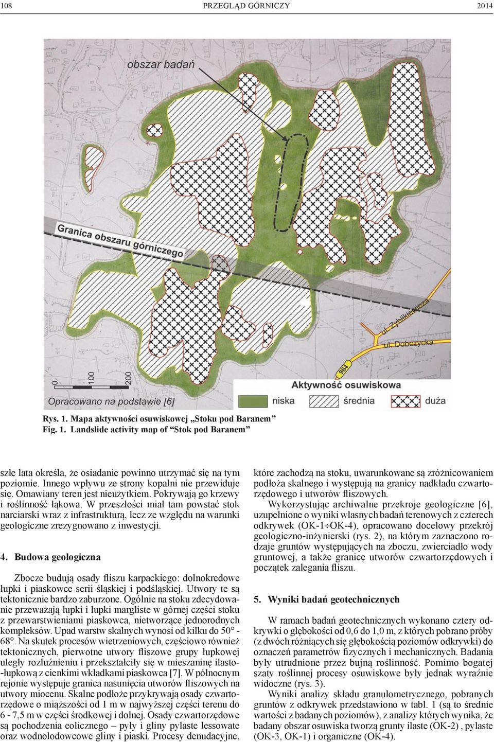 W przeszłości miał tam powstać stok narciarski wraz z infrastrukturą, lecz ze względu na warunki geologiczne zrezygnowano z inwestycji. 4.