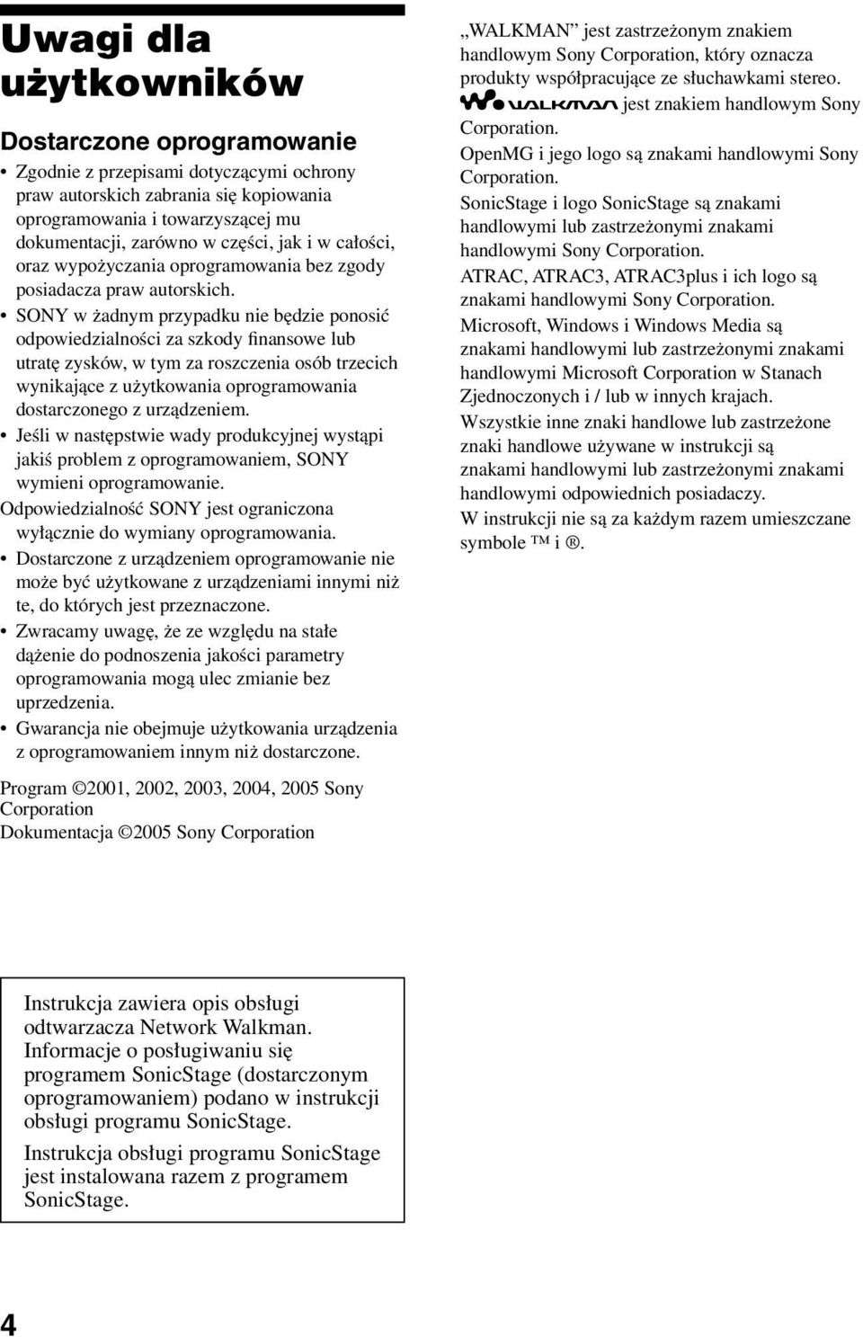 SONY w żadnym przypadku nie będzie ponosić odpowiedzialności za szkody finansowe lub utratę zysków, w tym za roszczenia osób trzecich wynikające z użytkowania oprogramowania dostarczonego z