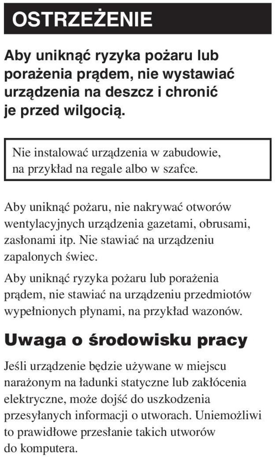 Nie stawiać na urządzeniu zapalonych świec. Aby uniknąć ryzyka pożaru lub porażenia prądem, nie stawiać na urządzeniu przedmiotów wypełnionych płynami, na przykład wazonów.